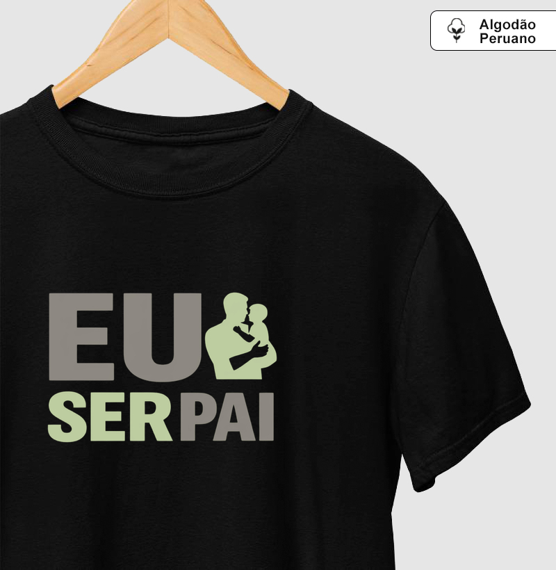 Eu Amo Ser Pai Algodão Peruano - Pra quem faz da paternidade sua maior missão e sua maior alegria