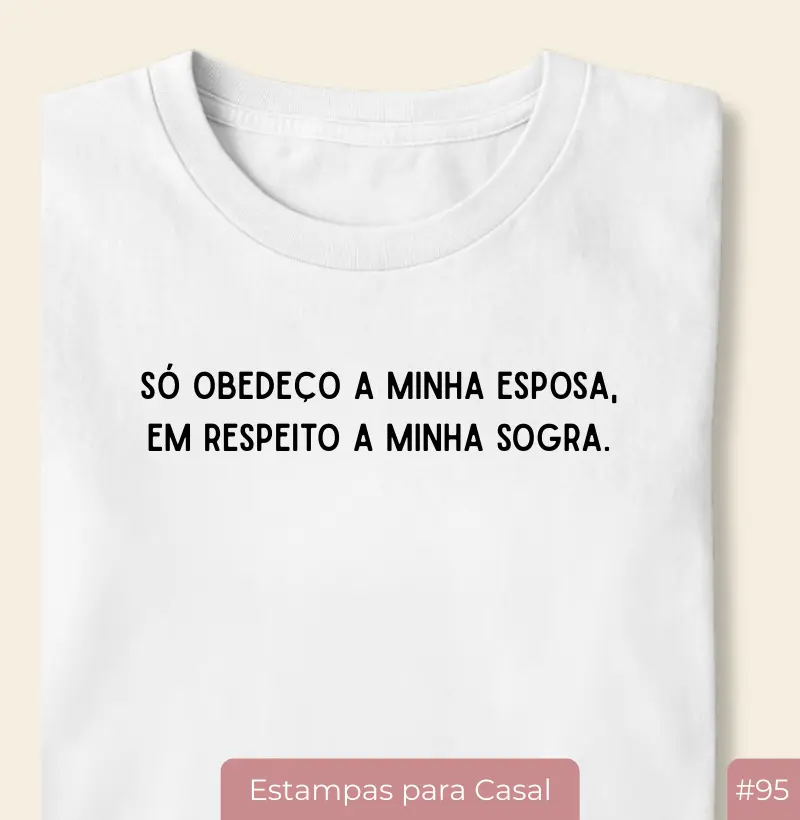Camiseta #95 “Só Obedeço a Minha Esposa, em Respeito à Minha Sogra” 