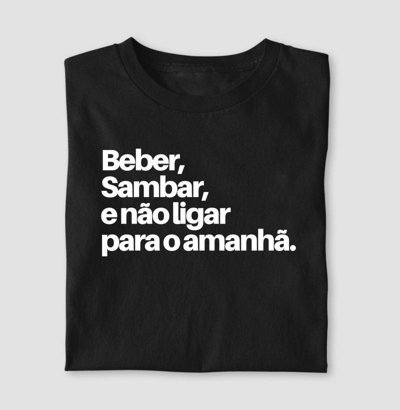 Beber, Sambar, e não ligar pro amanhã.