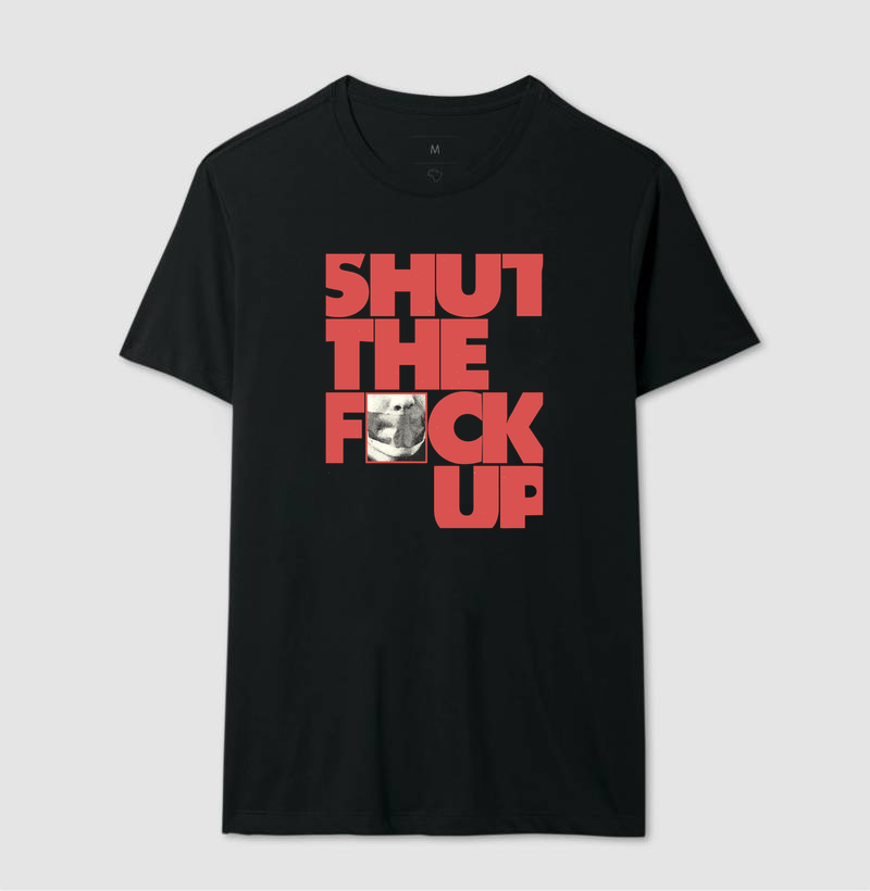 SHUT THE FUCK UP