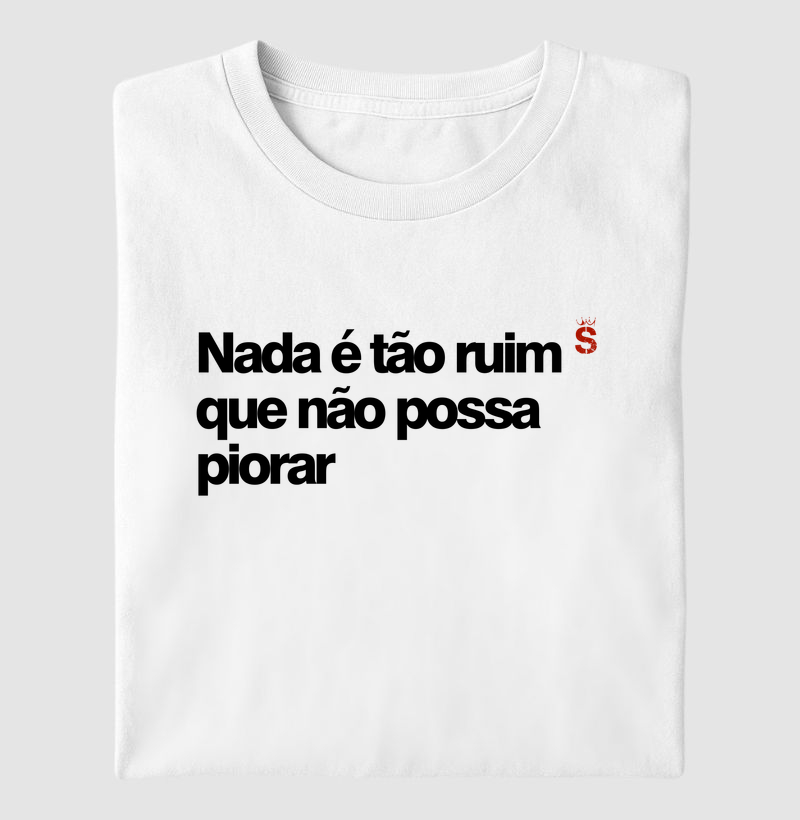 Nada é tão ruim que não possa piorar