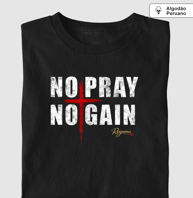 Camiseta Masculina, Feminina, Babylook e Unissex Feito por você “No Pray No Gain” - Algodão Peruano.