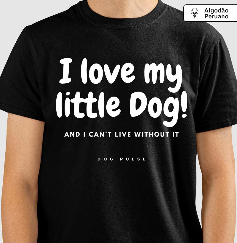 Camiseta Algodão Peruano Dog Pulse Pawsitivity Collection – I Love My Little Dog