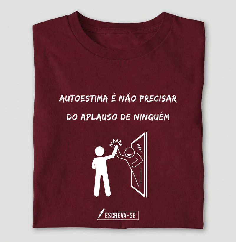 Autoestima é não precisar do aplauso de ninguém.  - Camiseta