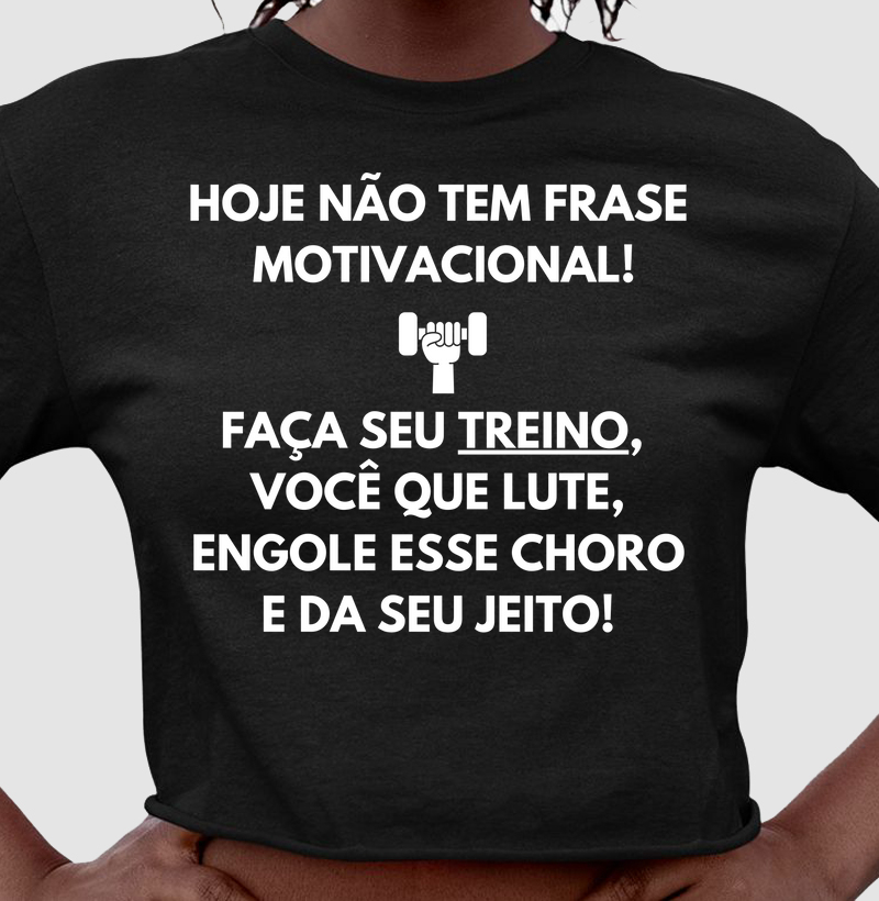 Hoje não tem frase motivacional. Faça seu treino, você que lute, engole esse choro e da seu jeito!