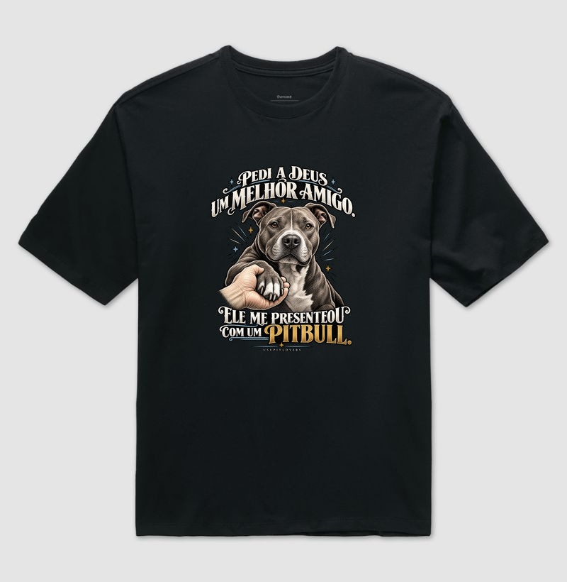 PEDI A DEUS UM MELHOR AMIGO E ELE ME PRESENTEOU COM UM PITBULL. - Camiseta Oversized