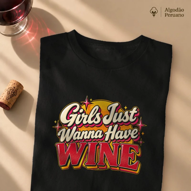 Camiseta Girls Just Wanna Have Wine – Estampa Retrô de Vinho - Camiseta Algodão Peruano