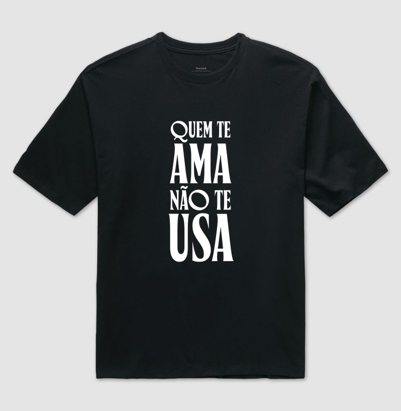 Quem te ama não te usa - Camiseta Oversized