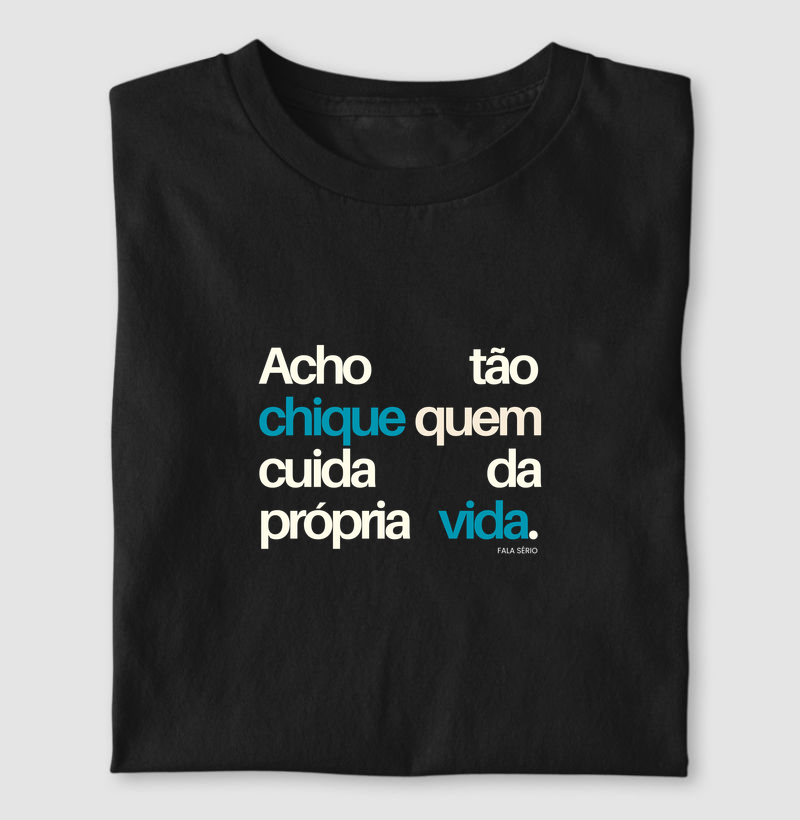 Camiseta Acho Tão Chique Quem Cuida da Própria Vida 