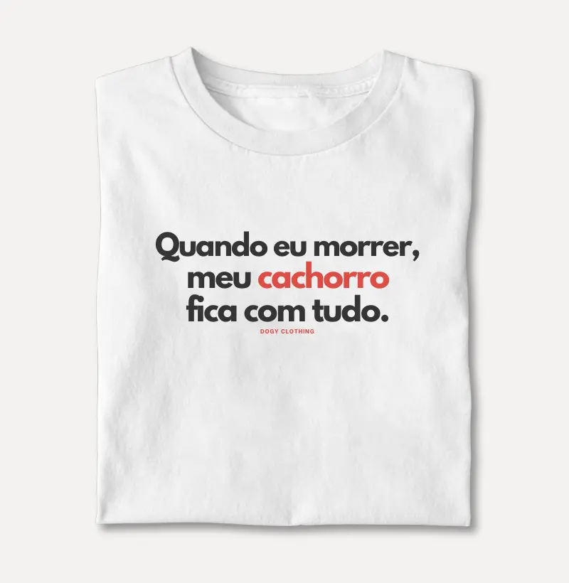 Quando eu Morrer, meu Cachorro Fica com Tudo.