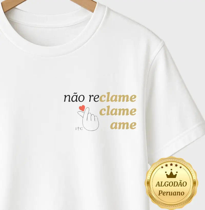 Camiseta Não Reclame Clame Ame Algodão Peruano