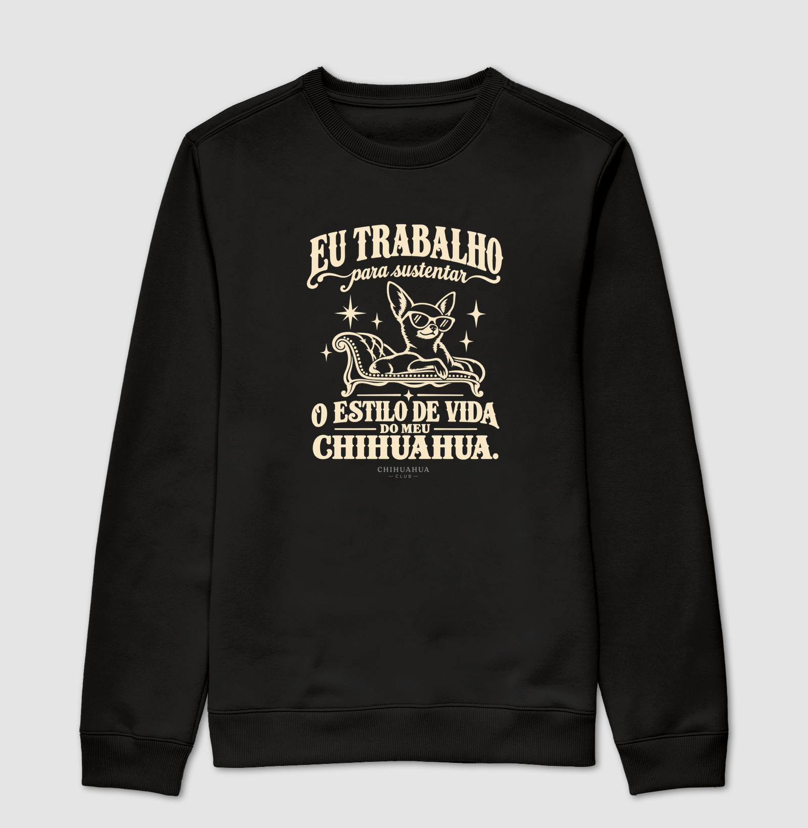 Eu trabalho para sustentar o estilo de vida do meu chihuahua - Suéter Moletom