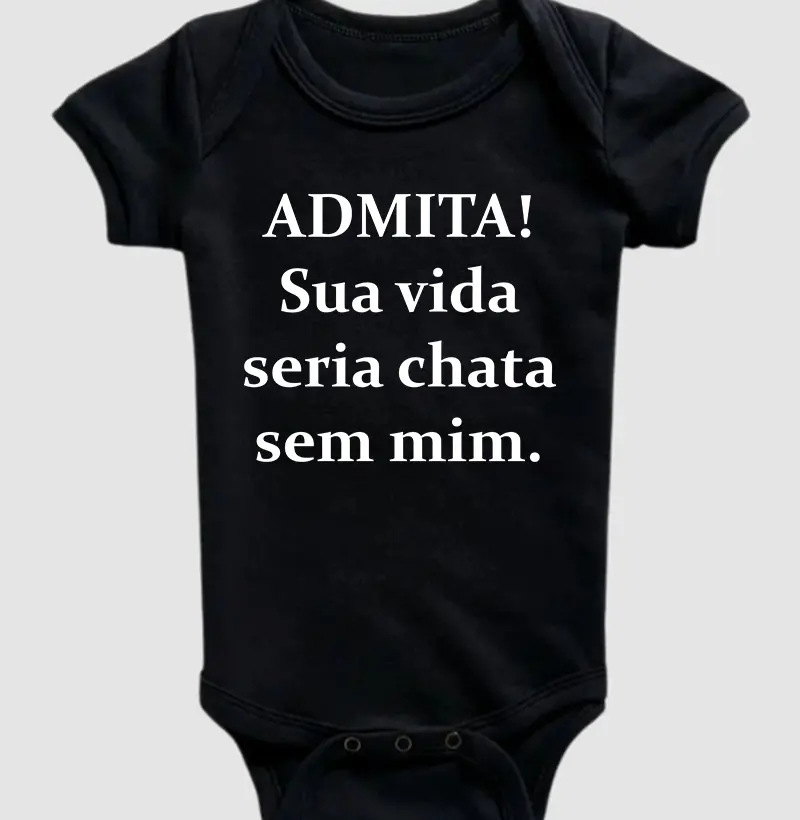 Admita! sua vida seria chata sem mim