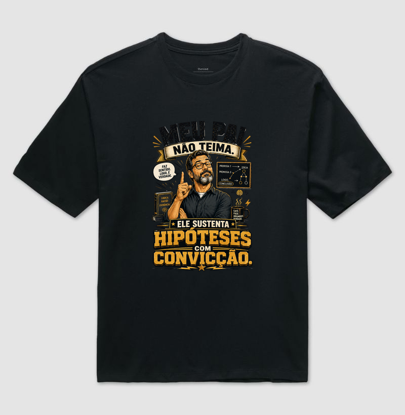 Meu Pai Não Teima. Ele Sustenta Hipóteses com Convicção.