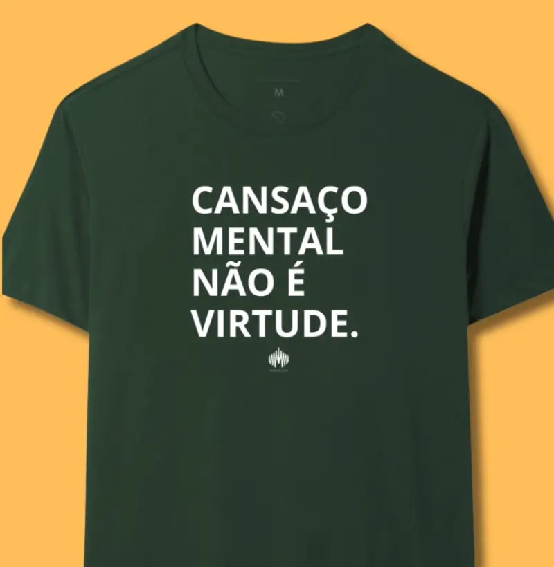 Cansaço mental não é virtude.