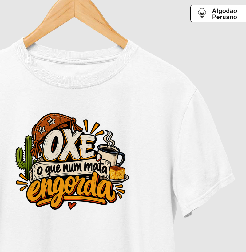 Oxe, o que num mata engorda - Camiseta Algodão Peruano