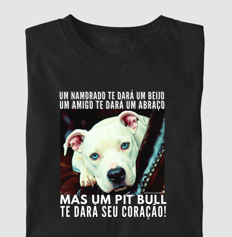 UM NAMARADO TE DARÁ UM BEIJO, UM AMIGO TE DARÁ UM ABRAÇO, MAS UM PIT BULL TE DARÁ SEU CORAÇÃO!