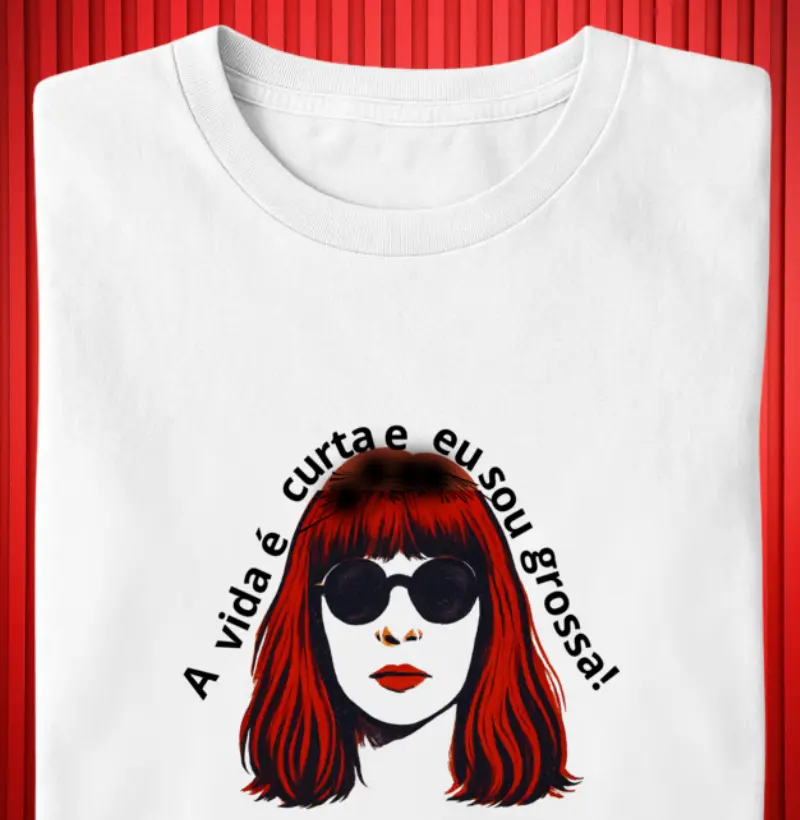 A vida é curta e eu sou grossa.