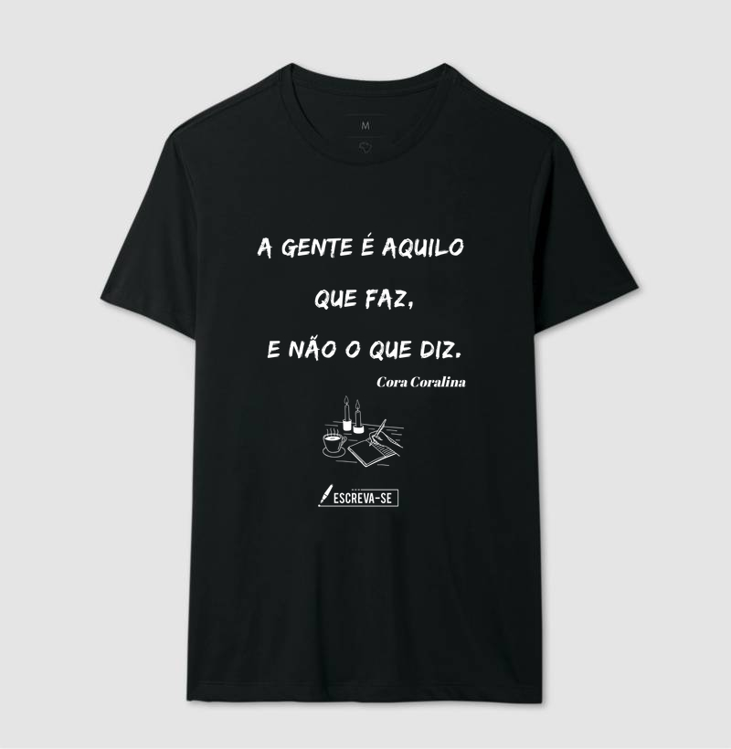 "A gente é aquilo que faz, e não o que diz." -  Cora Coralina