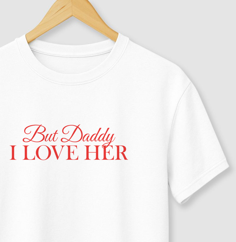 But daddy, i love her