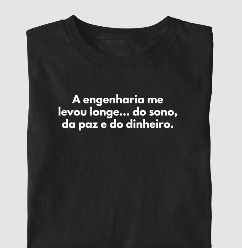 A engenharia me levou longe… do sono, da paz e do dinheiro.