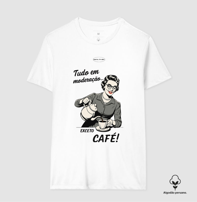 Camiseta tudo em moderação, exceto café