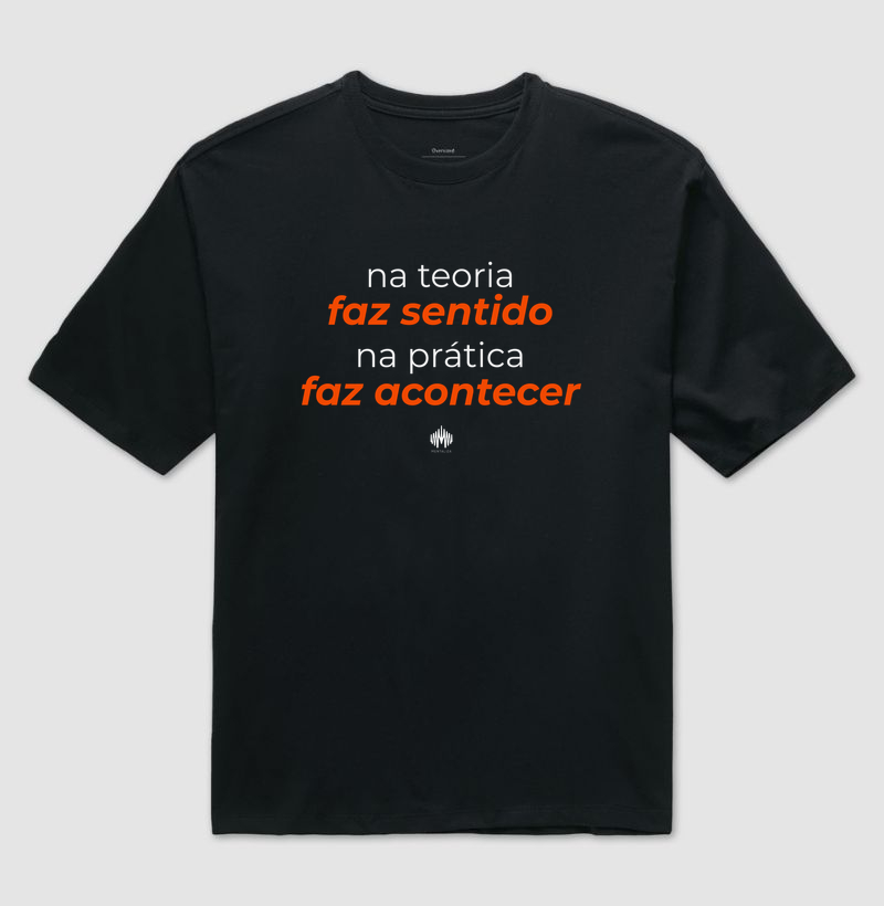 Na teoria, faz sentido. Na prática, faz acontecer. - Camiseta Oversized
