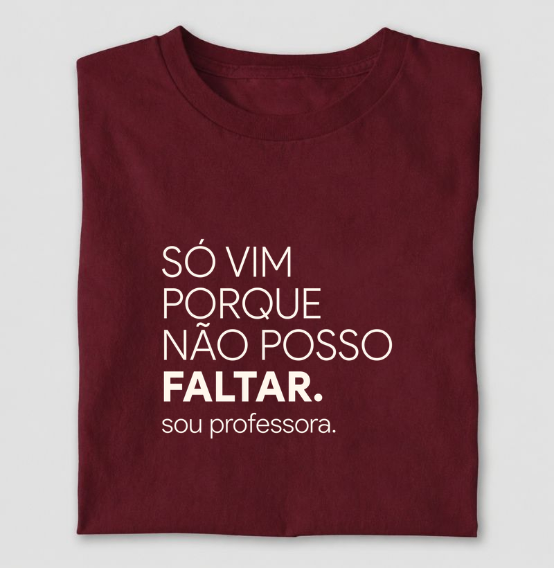 Só vim porque não posso faltar. Sou professora.