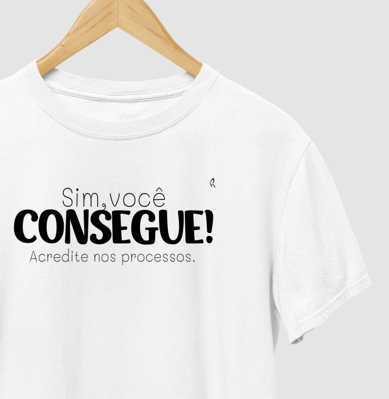 Camiseta - Sim, Você Consegue! Acredite nos Processos