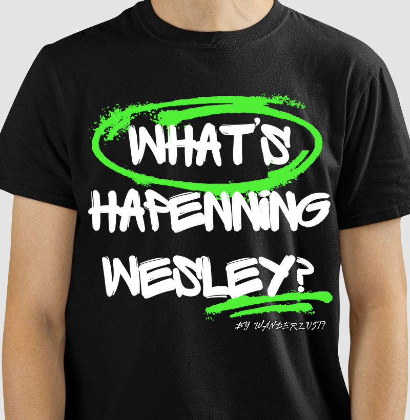 Camiseta What's Hapenning Wesley?