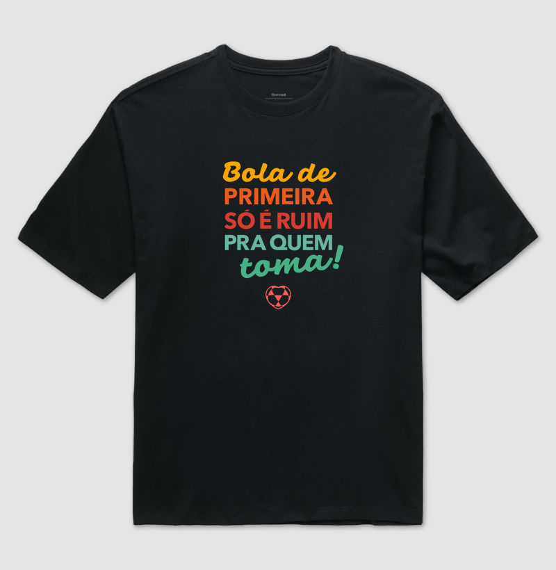 Bola de primeira só é ruim pra quem toma!