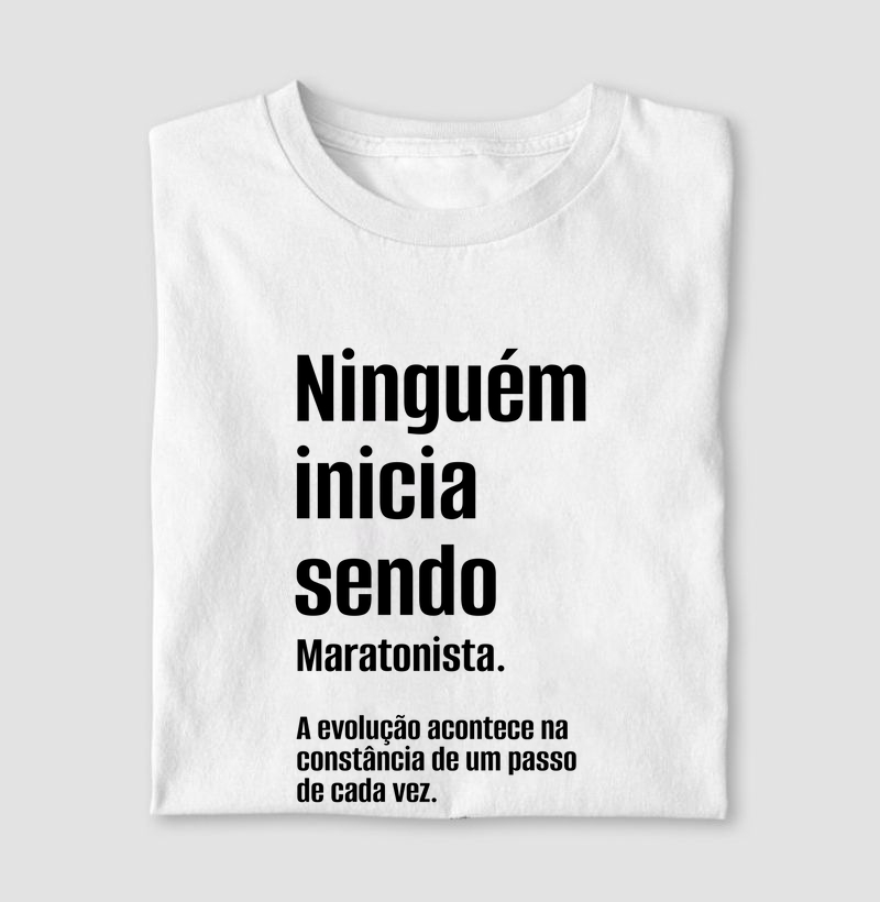 Camiseta Modelo Masculino e Feminino - Maratonista - Ninguém inicia sendo...