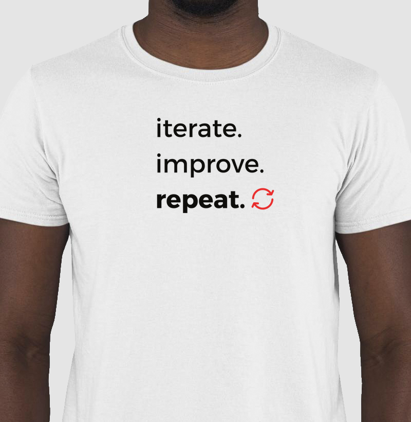 Iterate. Improve. Repeat.