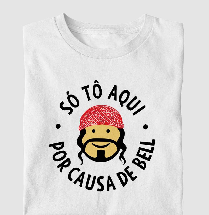 Camiseta Axé - Só tô aqui por causa de Bell