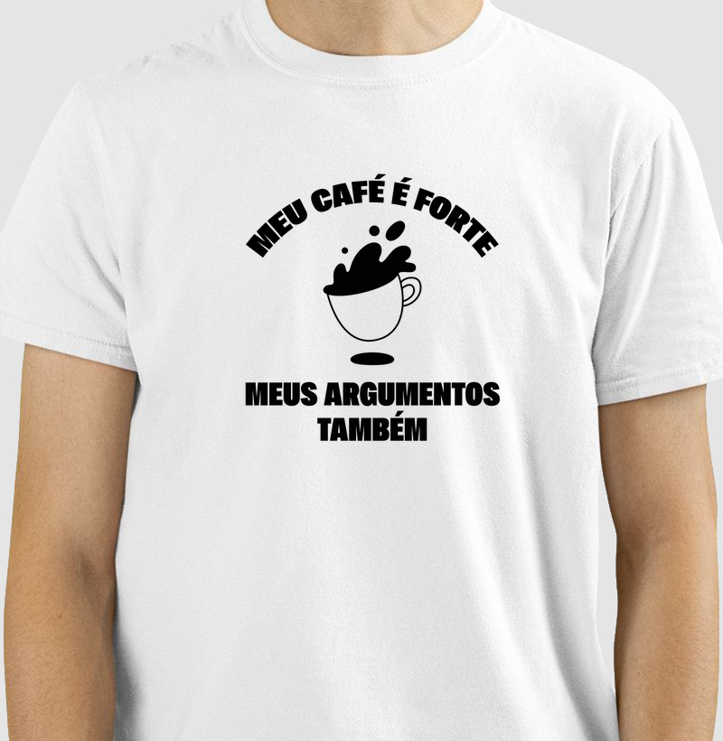 Meu café é forte, assim como meus argumentos
