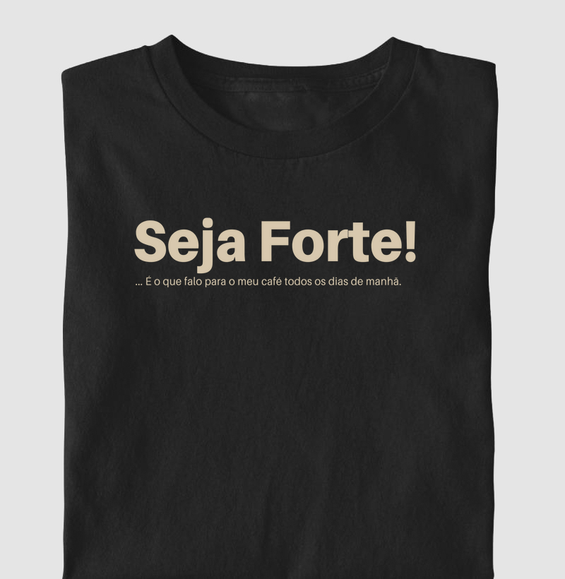 Camiseta Seja Forte! #2 Algodão Nacional