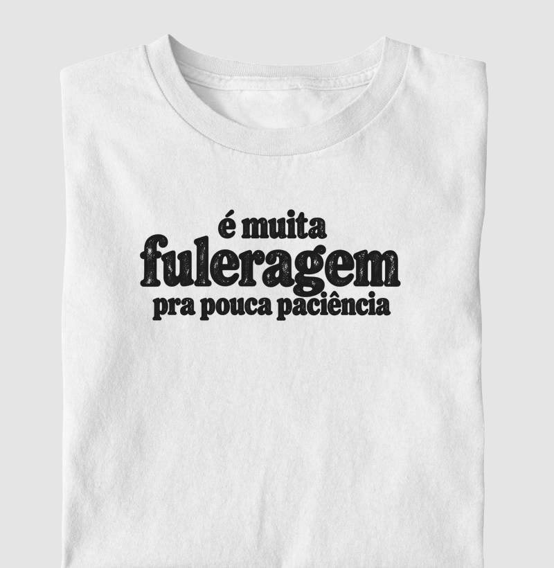 É muita fuleragem pra pouca paciência - Camiseta
