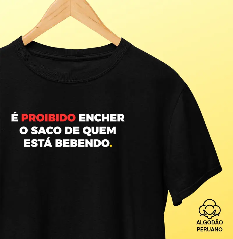 É Proibido Encher o Saco - Camiseta Algodão Peruano