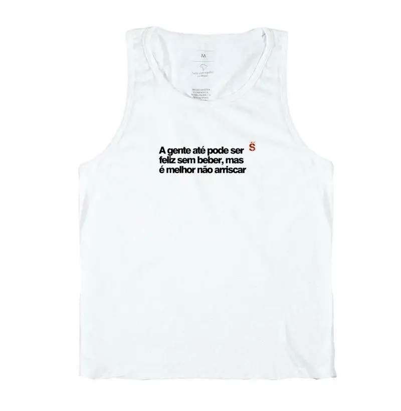 A gente até pode ser feliz sem beber, mas é melhor não arriscar