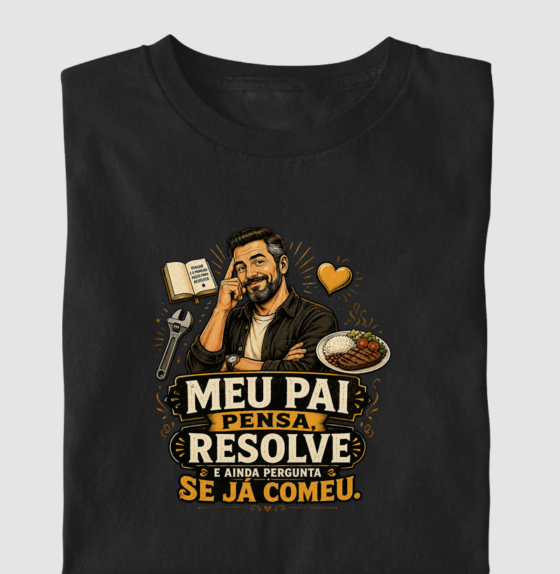 Meu Pai Pensa, Resolve e Ainda Pergunta Se Já Comeu