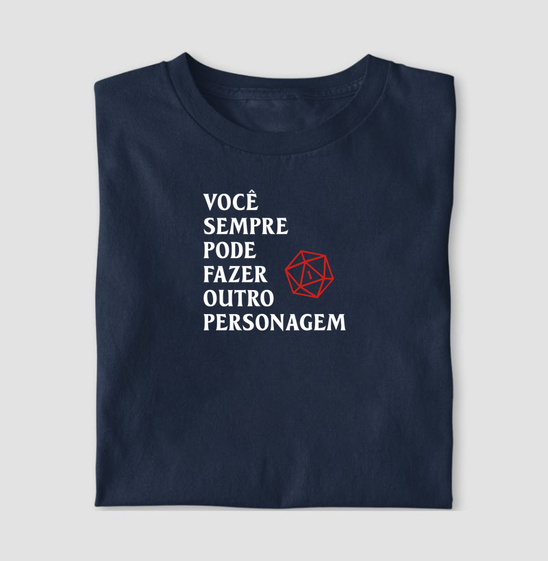 VOCÊ SEMPRE PODE FAZER OUTRO PERSONAGEM - Camiseta