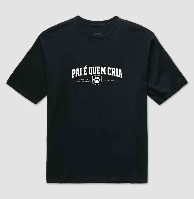 Pai é Quem Cria (Edição Amor em 4 Patas) - Camiseta Oversized