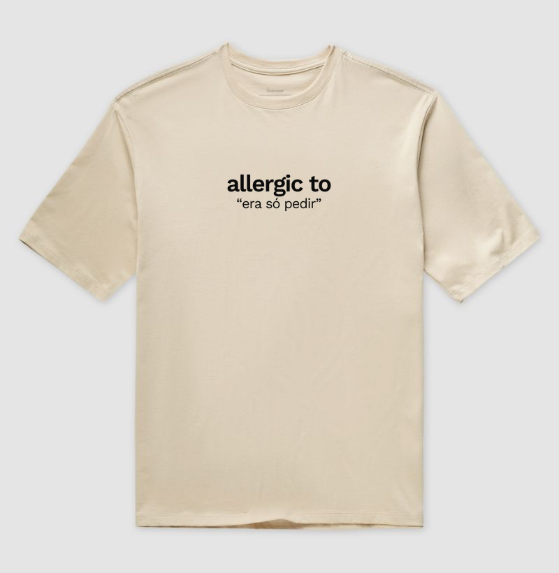 Allergic to "era só pedir"