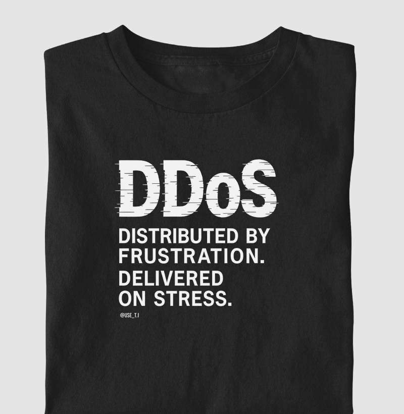 "DDoS — Distributed by frustration. Delivered on stress" T.I