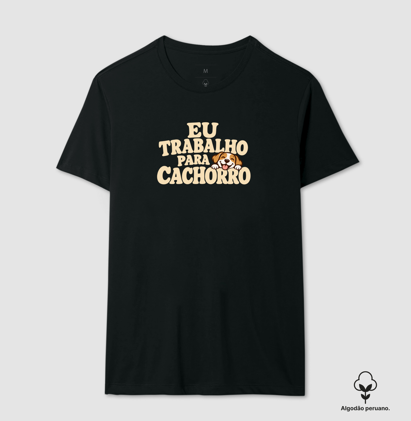 Eu Trabalho Para Cachorro - Camiseta Algodão Peruano