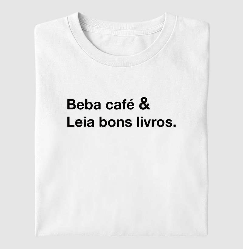 CAMISETA BEBA CAFÉ & LEIA BONS LIVROS