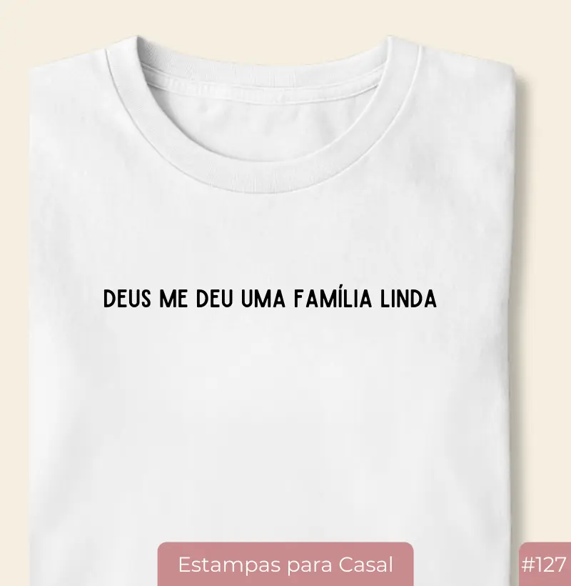 Camiseta #127 “Deus Me Deu Uma Família Linda”