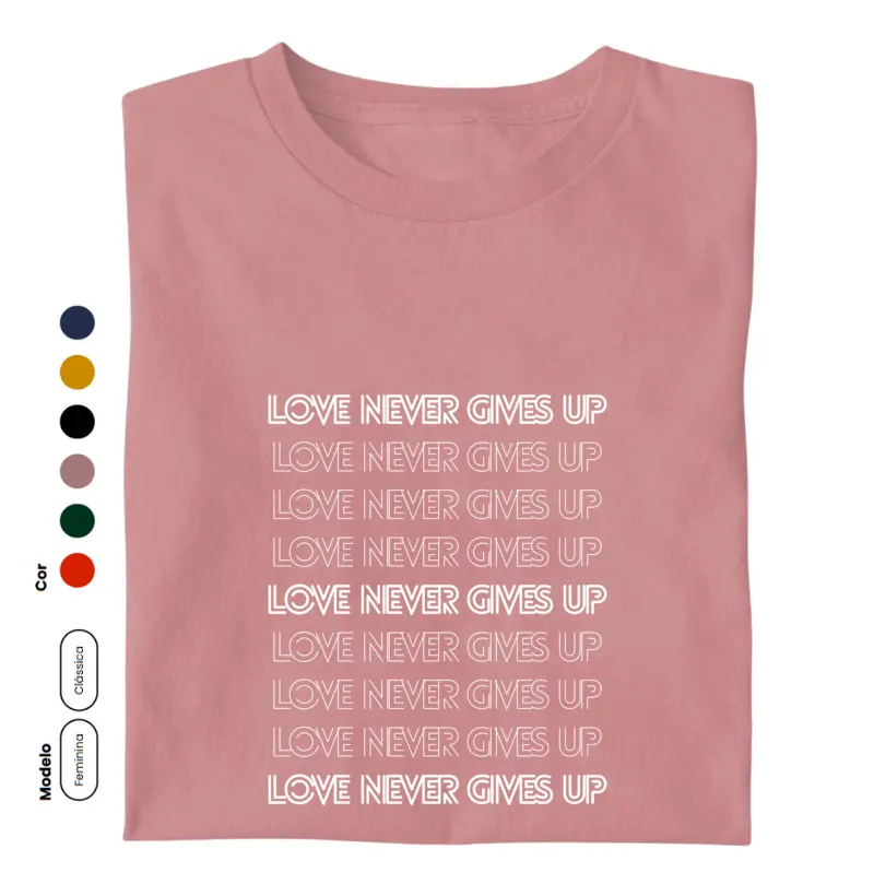 LOVE NEVER GIVES UP camiseta algodão nacional estampa branca
