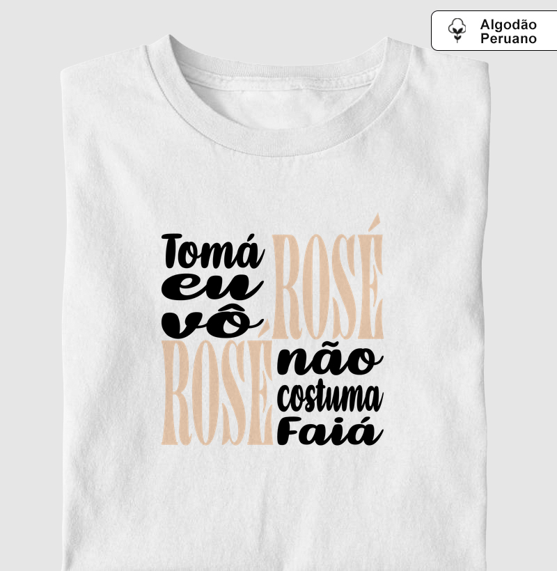 Rosé Não Costuma Faiá - Camiseta Algodão Peruano