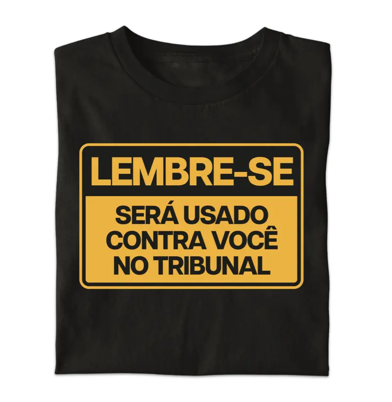 Lembre-se: Será usado contra você no tribunal